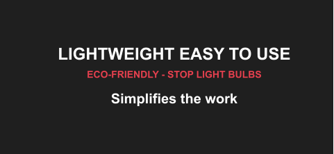 LIGHTWEIGHT EASY TO USE  ECO-FRIENDLY - STOP LIGHT BULBS Simplifies the work