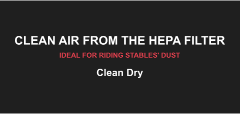 CLEAN AIR FROM THE HEPA FILTER IDEAL FOR RIDING STABLES' DUST Clean Dry